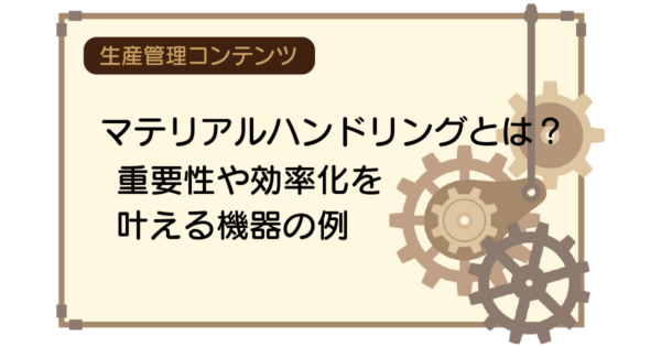 マテリアルハンドリングとは?重要性や効率化を叶える機器の例