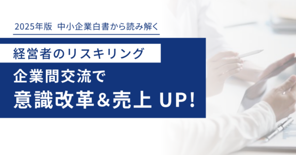 「2025年版 中小企業白書」ポイントは経営者のリスキリング──他社との交流で経営者の悩みを乗り越える
