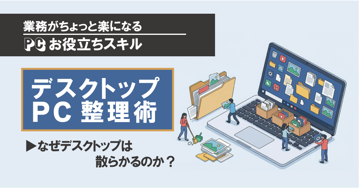 なぜ、パソコンのデスクトップは散らかるのか?見直したい「一時置き場」の正体