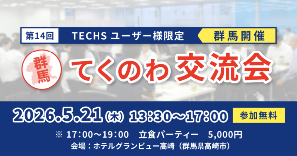 【第14回 群馬開催】TECHSユーザー様限定!現場のリアルがつながる、学びと交流の一日 「てくのわ交流会」