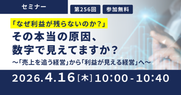 「なぜ利益が残らないのか?」 その本当の原因、数字で見えてますか? ~「売上を追う経営」から「利益が見える経営」へ~