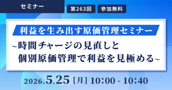 【第263回】利益を生み出す原価管理セミナー~時間チャージの見直しと個別原価管理で利益を見極める~