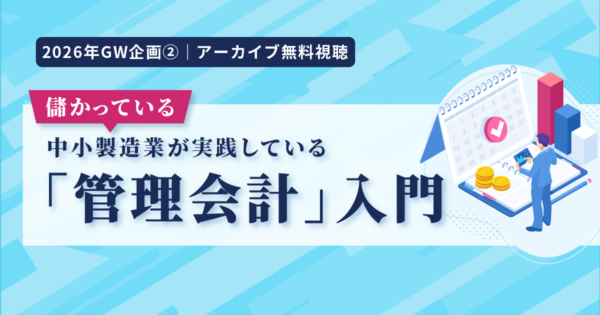 【アーカイブ動画視聴|特集企画②】儲かっている中小製造業が実践している「管理会計」入門