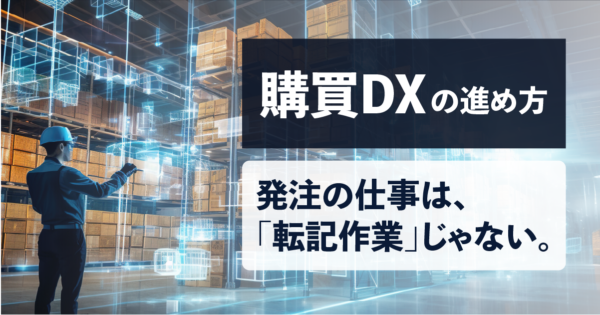製造業の購買DX|「納期確認・二重入力・紙見積」のムダを解消!調達業務をスマート化する具体的アプローチ