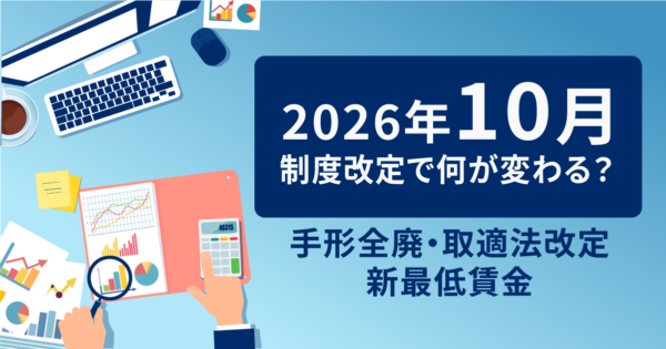 【2026年10月1日施行】手形全廃・取適法改定・新最低賃金で何が変わる?