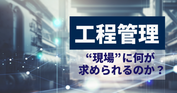いま求められる工程管理とは?変化に強い現場をつくる納期管理と実践5ステップ