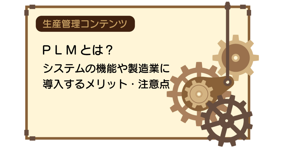 PLMとは？システムの機能や製造業に導入するメリット、注意点