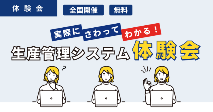 【全国で開催】実際にさわってわかる！生産管理システム体験会