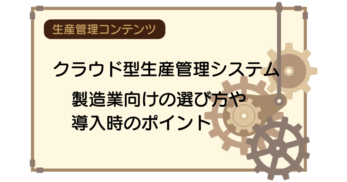 クラウド型生産管理システム｜製造業向けの選び方や導入時のポイント