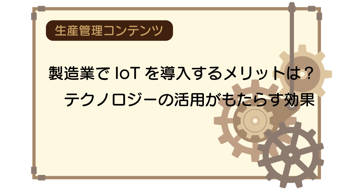 製造業でIoTを導入するメリットは？テクノロジーの活用がもたらす効果