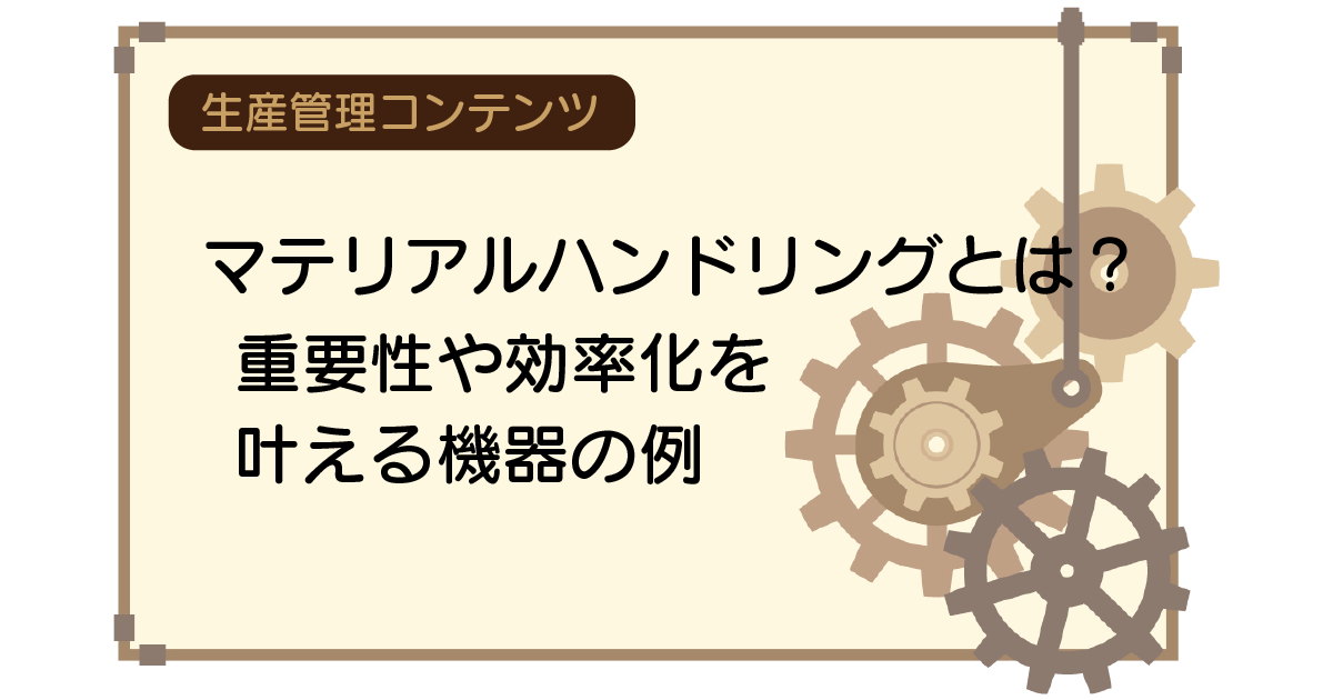 マテリアルハンドリングとは？重要性や効率化を叶える機器の例
