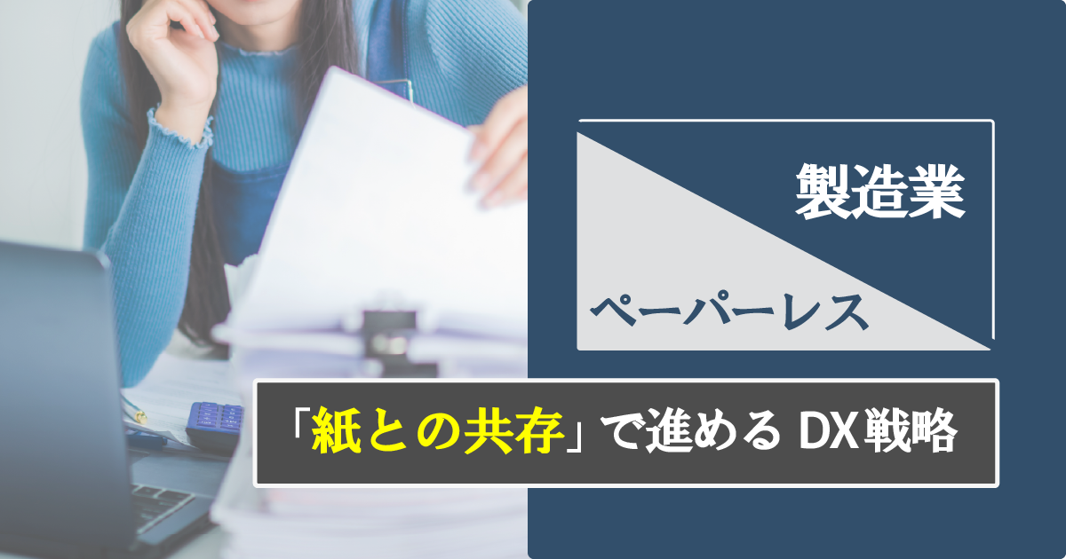 製造業でペーパーレスは実現できるのか？～紙との共存で進めるDX戦略～