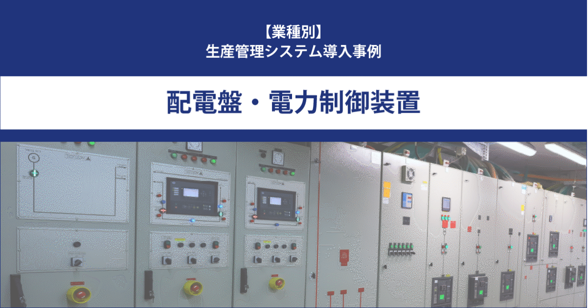 【導入事例】生産管理システム｜配電盤・電力制御装置 製造業