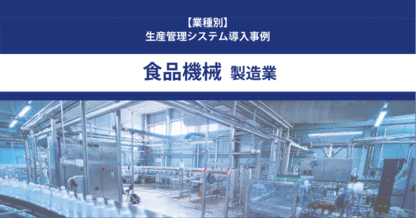 【導入事例】生産管理システム｜食品機械 製造業