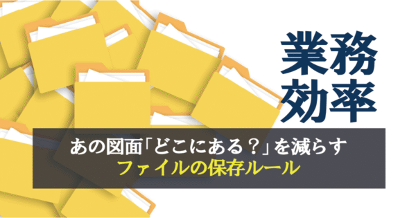 仕事が早い人は「保存の瞬間」に考えている──製造業のためのファイル&フォルダ整理思考法